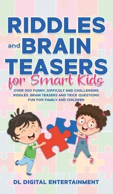 Les énigmes et les casse-têtes pour les enfants intelligents : Plus de 300 énigmes amusantes, difficiles et stimulantes, des casse-tête et des questions pièges pour la famille et les enfants. - Riddles and Brain Teasers for Smart Kids: Over 300 Funny, Difficult and Challenging Riddles, Brain Teasers and Trick Questions Fun for Family and Chil