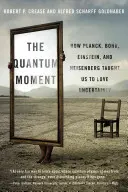 Le moment quantique : Comment Planck, Bohr, Einstein et Heisenberg nous ont appris à aimer l'incertitude - Quantum Moment: How Planck, Bohr, Einstein, and Heisenberg Taught Us to Love Uncertainty