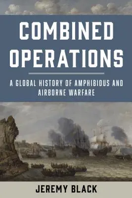 Les opérations combinées : Une histoire globale de la guerre amphibie et aéroportée - Combined Operations: A Global History of Amphibious and Airborne Warfare