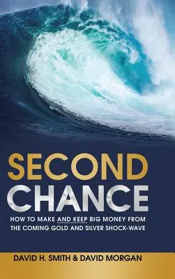 Deuxième chance : Comment gagner et conserver de l'argent grâce à la prochaine onde de choc de l'or et de l'argent - Second Chance: How to Make and Keep Big Money from the Coming Gold and Silver Shock-Wave