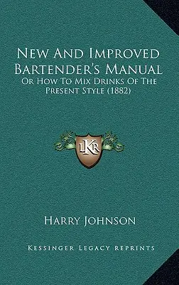 Manuel du barman nouveau et amélioré : Ou comment mélanger les boissons du style actuel (1882) - New and Improved Bartender's Manual: Or How to Mix Drinks of the Present Style (1882)