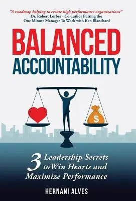 La responsabilité équilibrée : Les secrets du leadership pour gagner les cœurs et maximiser les performances - Balanced Accountability: Leadership Secrets to Win Hearts and Maximize Performance