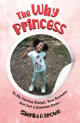 La princesse du pourquoi : A ma chère Aleijah, tes réponses ne sont qu'à une question de toi... - The Why Princess: To My Darling Aleijah, Your Answers Are Just a Question Away...