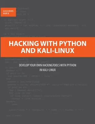 Piratage avec Python et Kali-Linux : Développer ses propres outils de piratage avec Python dans Kali-Linux - Hacking with Python and Kali-Linux: Develop your own Hackingtools with Python in Kali-Linux