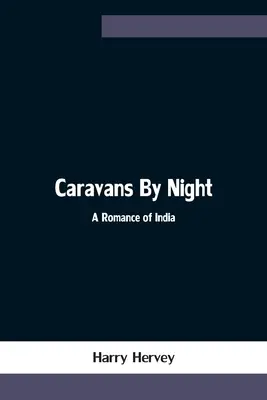 Les caravanes de la nuit : un roman de l'Inde - Caravans By Night; A Romance of India