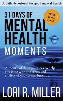 31 jours de moments de santé mentale : Un mois de pratiques quotidiennes pour vous aider à faire face au stress et à l'anxiété de votre vie folle et occupée. - 31 Days of Mental Health Moments: A month of daily practices to help you cope with the stress and anxiety of your crazy, busy life