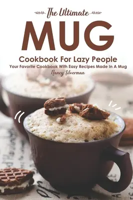 Le livre de cuisine ultime pour les paresseux : Votre livre de cuisine préféré avec des recettes faciles faites dans un mug - The Ultimate Mug Cookbook for Lazy People: Your Favorite Cookbook with Easy Recipes Made in A Mug