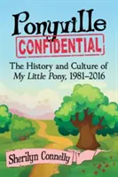 Ponyville Confidential : L'histoire et la culture de My Little Pony, 1981-2016 - Ponyville Confidential: The History and Culture of My Little Pony, 1981-2016