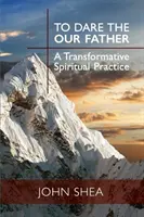 Oser le Notre Père : Une pratique spirituelle transformatrice - To Dare the Our Father: A Transformative Spiritual Practice