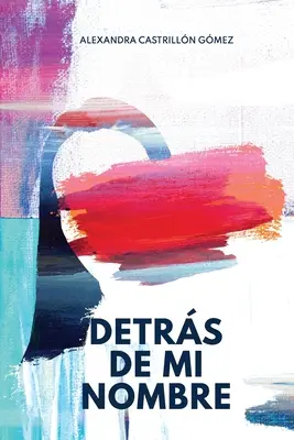 Detrs de mi nombre : Une nouvelle sur la recherche de l'identité, la santé mentale et la remise en question des impositions sociales. - Detrs de mi nombre: Una novela sobre la bsqueda de la identidad, la salud mental y el cuestionamiento de las imposiciones sociales