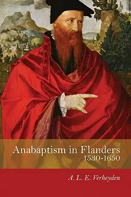 L'anabaptisme en Flandre 1530-1650 : Un siècle de lutte - Anabaptism in Flanders 1530-1650: A Century of Struggle
