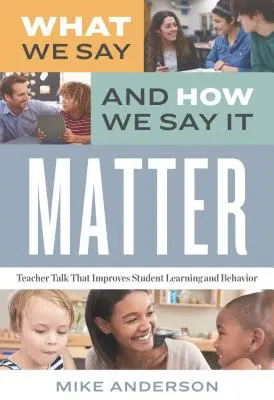 Ce que nous disons et la façon dont nous le disons sont importants : Des propos d'enseignants qui améliorent l'apprentissage et le comportement des élèves - What We Say and How We Say It Matter: Teacher Talk That Improves Student Learning and Behavior