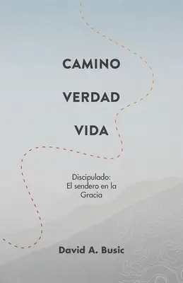 Le chemin, la vérité et la vie : El Discipulado : El Sendero en la Gracia - El Camino, la Verdad y la Vida: El Discipulado: El Sendero en la Gracia