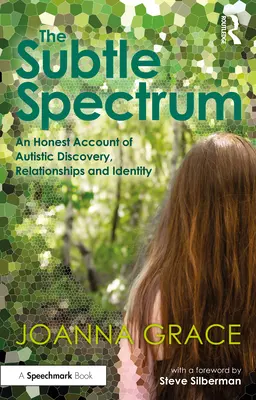 Le spectre subtil : Un récit honnête de la découverte de l'autisme, des relations et de l'identité - The Subtle Spectrum: An Honest Account of Autistic Discovery, Relationships and Identity