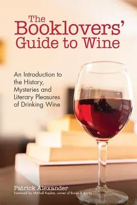 Le guide du vin pour les amateurs de livres : Une célébration de l'histoire, des mystères et des plaisirs littéraires de la consommation de vin (livre de vin, guide de vin et livre de vin). - The Booklovers' Guide to Wine: A Celebration of the History, the Mysteries and the Literary Pleasures of Drinking Wine (Wine Book, Wine Guide, and fo