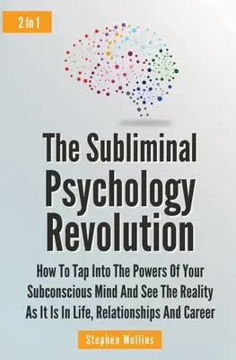 La révolution de la psychologie subliminale 2 en 1 : Comment exploiter les pouvoirs de votre subconscient et voir la réalité telle qu'elle est dans la vie, les relations... - The Subliminal Psychology Revolution 2 In 1: How To Tap Into The Powers Of Your Subconscious Mind And See The Reality As It Is In Life, Relationships