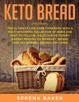Keto Bread : Le livre de cuisine ultime à faible teneur en glucides avec une collection appétissante de délicieuses pâtisseries cétogènes rapides et faciles à suivre. - Keto Bread: The Ultimate Low-Carb Cookbook with a Mouthwatering Collection of Quick and Easy to Follow, Delicious Ketogenic Bakery
