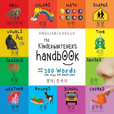 Le manuel de l'enfant de maternelle : Bilingue (anglais / coréen) (영어 / 한국어) ABC, Voyelles, Mathématiques, Formes, Couleurs, Temps, - The Kindergartener's Handbook: Bilingual (English / Korean) (영어 / 한국어) ABC's, Vowels, Math, Shapes, Colors, Time,