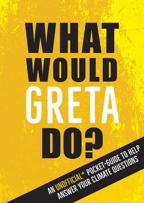 Que ferait Greta ? Un guide de poche non officiel pour répondre à vos questions sur le climat - What Would Greta Do?: An Unofficial Pocket Guide to Help Answer Your Climate Questions