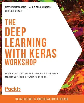 L'atelier sur l'apprentissage profond avec Keras : Apprenez à définir et à entraîner des modèles de réseaux neuronaux avec seulement quelques lignes de code. - The Deep Learning with Keras Workshop: Learn how to define and train neural network models with just a few lines of code