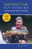 La pêche à la mouche instinctive : un guide pour une meilleure pêche à la truite, deuxième édition - Instinctive Fly Fishing: A Guide's Guide To Better Trout Fishing, Second Edition