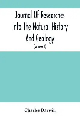 Journal des recherches sur l'histoire naturelle et la géologie des pays visités au cours du voyage du H.M.S. Beagle autour du monde : Sous les auspices de la Comm - Journal Of Researches Into The Natural History And Geology Of The Countries Visited During The Voyage Of H.M.S. Beagle Round The World: Under The Comm