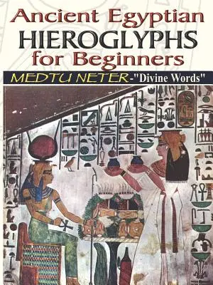 Hiéroglyphes de l'Égypte ancienne pour les débutants - Medtu Neter - Mots divins - Ancient Egyptian Hieroglyphs for Beginners - Medtu Neter- Divine Words