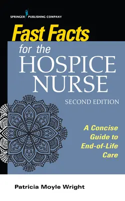 Fast Facts for the Hospice Nurse, deuxième édition : Un guide concis des soins de fin de vie - Fast Facts for the Hospice Nurse, Second Edition: A Concise Guide to End-Of-Life Care