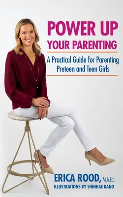 Améliorez vos compétences parentales : Un guide pratique pour l'éducation des préadolescentes et des adolescentes - Power Up Your Parenting: A Practical Guide for Parenting Preteen and Teen Girls