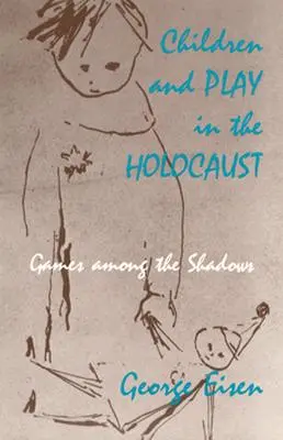 Les enfants et le jeu dans l'Holocauste : Les jeux de l'ombre - Children and Play in the Holocaust: Games among the Shadows