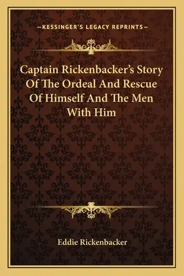 L'histoire du capitaine Rickenbacker sur les épreuves et le sauvetage de lui-même et des hommes qui l'accompagnaient - Captain Rickenbacker's Story Of The Ordeal And Rescue Of Himself And The Men With Him