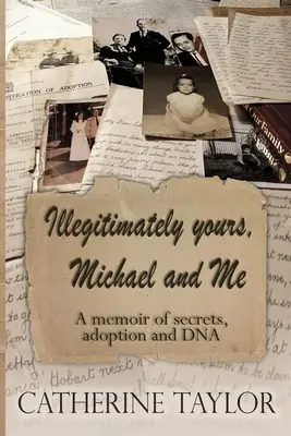 Illégitimement vôtre, Michael et moi : Une histoire de secrets, d'adoption et d'ADN - Illegitimately yours, Michael and Me: A memoir of secrets, adoption and DNA