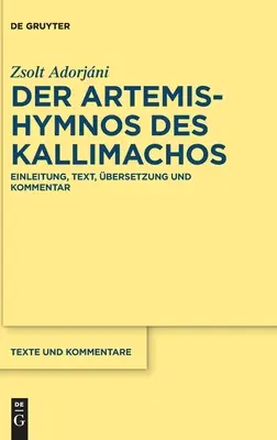 L'hymne d'Artémis de Kallimachos : Einleitung, Text, bersetzung Und Kommentar - Der Artemis-Hymnos Des Kallimachos: Einleitung, Text, bersetzung Und Kommentar