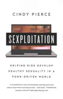 Sexploitation : Aider les enfants à développer une sexualité saine dans un monde dominé par le porno - Sexploitation: Helping Kids Develop Healthy Sexuality in a Porn-Driven World