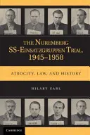 Le procès SS-Einsatzgruppen de Nuremberg, 1945-1958 : Atrocité, droit et histoire - The Nuremberg SS-Einsatzgruppen Trial, 1945-1958: Atrocity, Law, and History