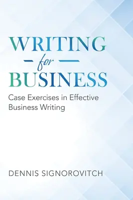 Écrire pour les affaires : Exercices de cas pour une rédaction commerciale efficace - Writing for Business: Case Exercises in Effective Business Writing