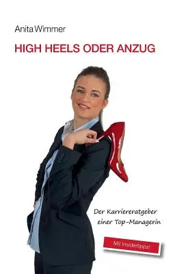 High Heels oder Anzug : La carrière d'un manager de haut niveau. Mit Insidertipps ! - High Heels oder Anzug: Der Karriereratgeber einer Top-Managerin. Mit Insidertipps!