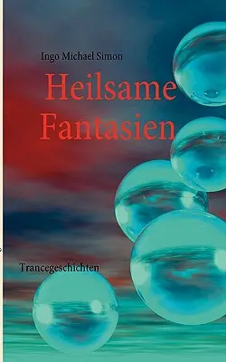 Heilsame Fantasien : Trancegeschichten - Heilsame Fantasien: Trancegeschichten