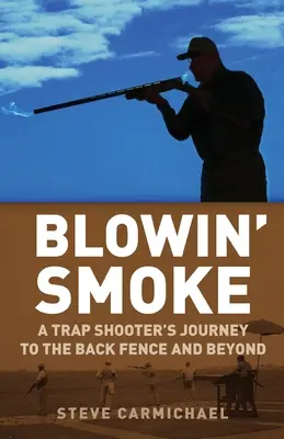 Blowin' Smoke : Le voyage d'un tireur au piège jusqu'à la clôture arrière et au-delà - Blowin' Smoke: A Trap Shooter's Journey to the Back Fence and Beyond