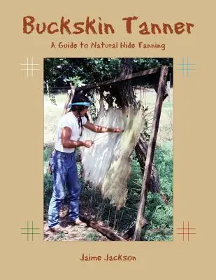 Tanneur de peaux de bison : Un guide pour le tannage naturel des peaux - Buckskin Tanner: A Guide to Natural Hide Tanning