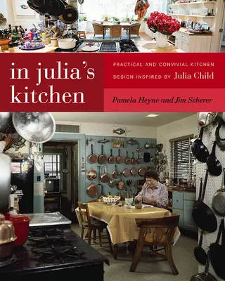 Dans la cuisine de Julia : Conception de cuisines pratiques et conviviales inspirées par Julia Child - In Julia's Kitchen: Practical and Convivial Kitchen Design Inspired by Julia Child