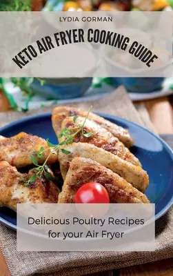 Keto Air Fryer Cooking Guide : Recettes de volaille délicieuses pour votre friteuse à air comprimé - Keto Air Fryer Cooking Guide: Delicious Poultry Recipes for your Air Fryer