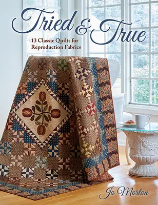 Tried & True : 13 quilts classiques pour tissus de reproduction - Tried & True: 13 Classic Quilts for Reproduction Fabrics