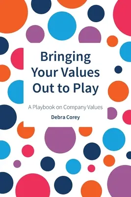 Faire jouer vos valeurs : Un livre de jeu sur les valeurs de l'entreprise - Bringing Your Values Out to Play: A Playbook on Company Values