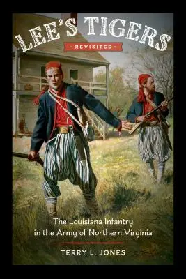 Les tigres de Lee revisités : L'infanterie de Louisiane dans l'armée de Virginie du Nord - Lee's Tigers Revisited: The Louisiana Infantry in the Army of Northern Virginia