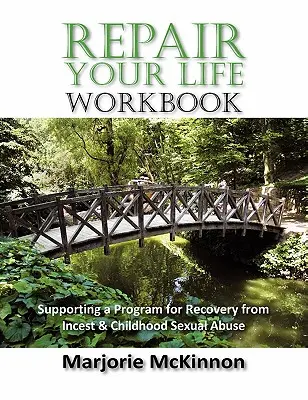 Le cahier d'exercices REPAIR Your Life : Soutenir un programme de rétablissement à la suite d'un inceste ou d'un abus sexuel dans l'enfance - REPAIR Your Life Workbook: Supporting a Program of Recovery from Incest & Childhood Sexual Abuse