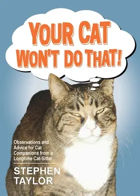 Votre chat ne fera pas ça : Observations et conseils d'une gardienne de chat de longue date à l'intention de ses compagnons félins - Your Cat Won't Do That!: Observations and Advice for Cat Companions from a Longtime Cat-Sitter