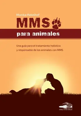 Mms Para Animales : Un guide pour le traitement holistique et responsable des animaux atteints de MMS - Mms Para Animales: Una gua para el tratamiento holstico y responsable de los animales con MMS