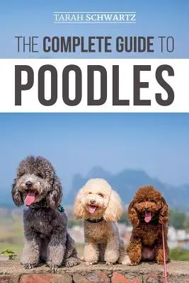 Le guide complet des caniches : Standard, Miniature ou Toy - Apprenez tout ce que vous devez savoir pour élever avec succès votre caniche, du chiot à la vieillesse. - The Complete Guide to Poodles: Standard, Miniature, or Toy - Learn Everything You Need to Know to Successfully Raise Your Poodle From Puppy to Old Ag