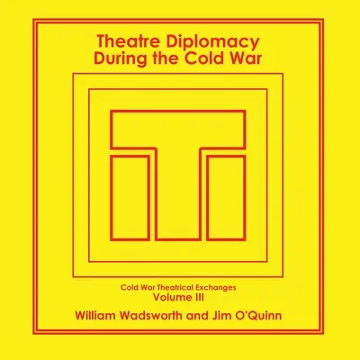 La diplomatie théâtrale pendant la guerre froide : Volume 3 : Les échanges théâtraux de la guerre froide - Theatre Diplomacy During the Cold War: Volume 3: Cold War Theatrical Exchanges